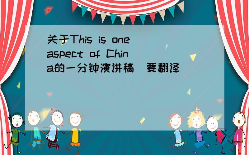 关于This is one aspect of China的一分钟演讲稿（要翻译）