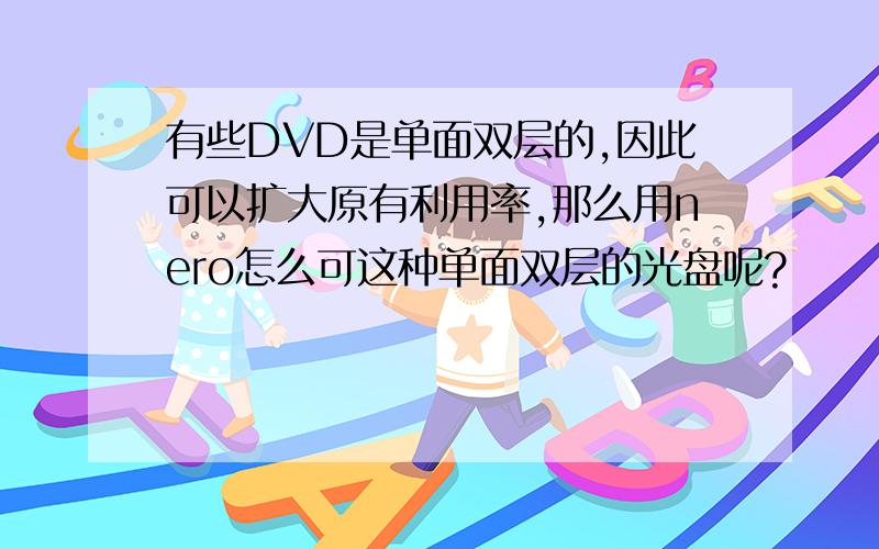 有些DVD是单面双层的,因此可以扩大原有利用率,那么用nero怎么可这种单面双层的光盘呢?