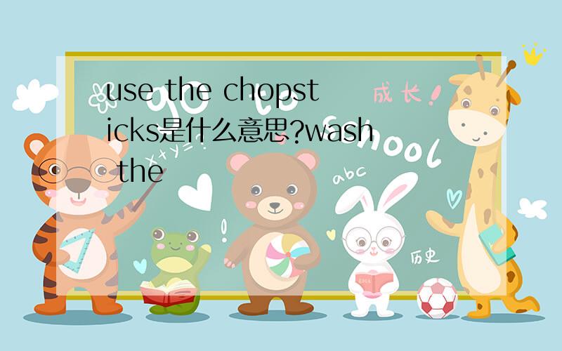 use the chopsticks是什么意思?wash the