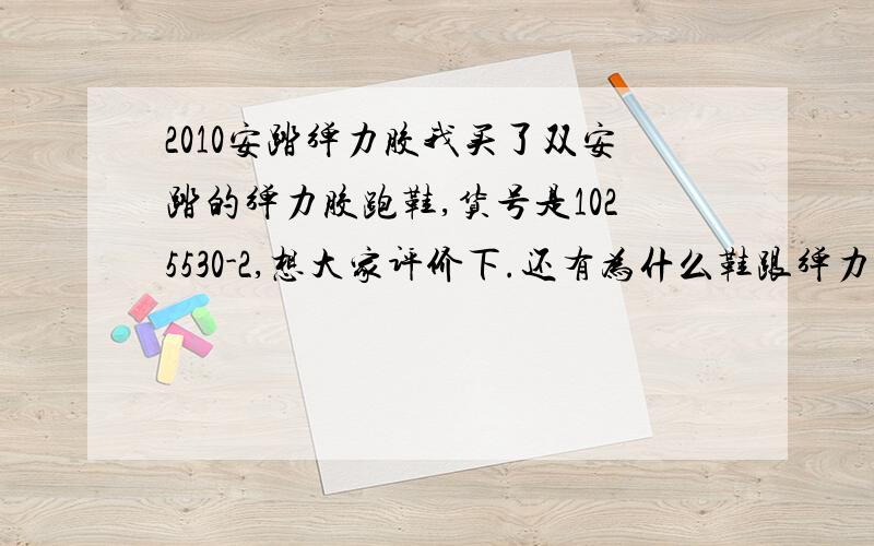 2010安踏弹力胶我买了双安踏的弹力胶跑鞋,货号是1025530-2,想大家评价下.还有为什么鞋跟弹力胶才只有1边的?