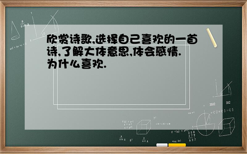 欣赏诗歌,选择自己喜欢的一首诗,了解大体意思,体会感情.为什么喜欢.