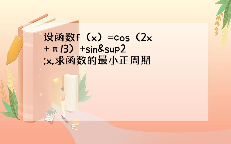 设函数f（x）=cos（2x+π/3）+sin²x,求函数的最小正周期