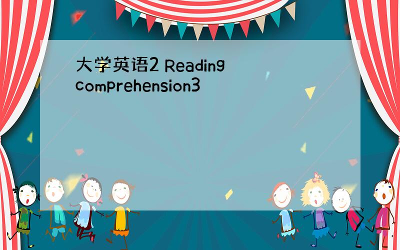 大学英语2 Reading comprehension3