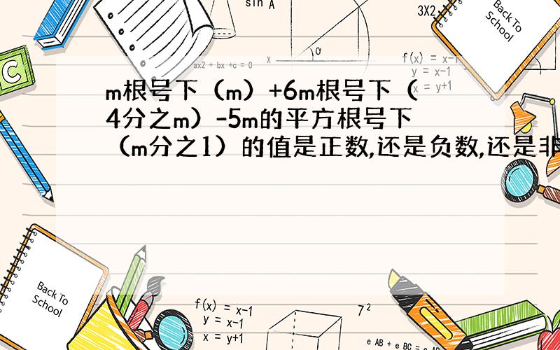 m根号下（m）+6m根号下（4分之m）-5m的平方根号下（m分之1）的值是正数,还是负数,还是非负数,还是可以正也可以负