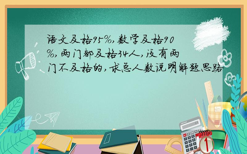 语文及格95%,数学及格90%,两门都及格34人,没有两门不及格的,求总人数说明解题思路