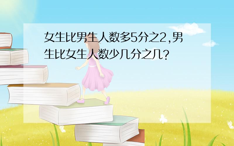 女生比男生人数多5分之2,男生比女生人数少几分之几?