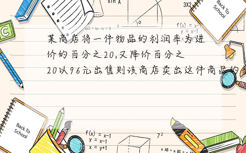 某商店将一件物品的利润率为进价的百分之20,又降价百分之20以96元出售则该商店卖出这件商品的盈利情况?