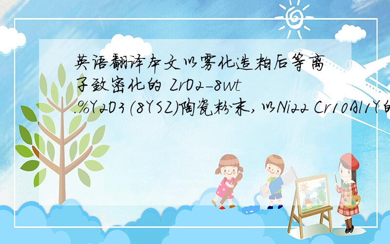 英语翻译本文以雾化造粒后等离子致密化的 ZrO2-8wt.%Y2O3（8YSZ）陶瓷粉末,以Ni22 Cr10Al1Y的