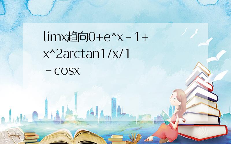 limx趋向0+e^x-1+x^2arctan1/x/1-cosx