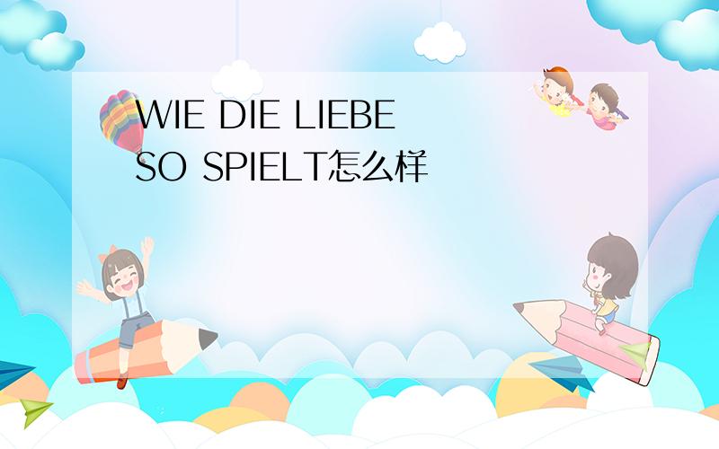 WIE DIE LIEBE SO SPIELT怎么样