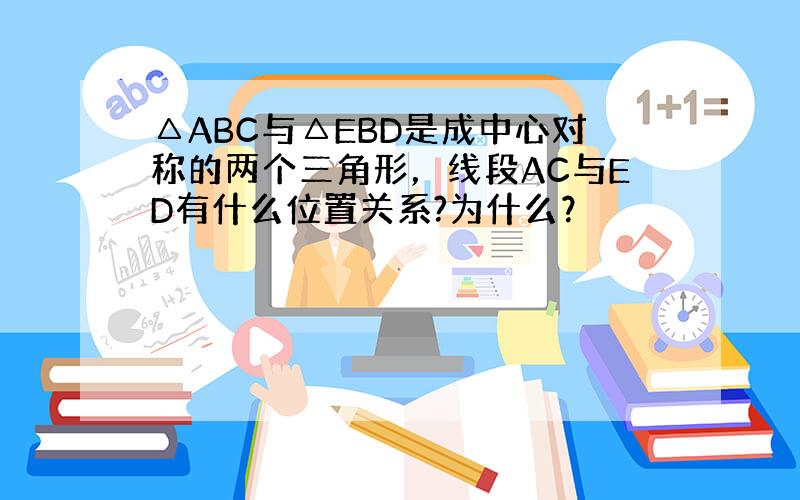 △ABC与△EBD是成中心对称的两个三角形，线段AC与ED有什么位置关系?为什么？