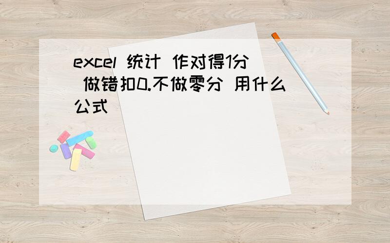 excel 统计 作对得1分 做错扣0.不做零分 用什么公式