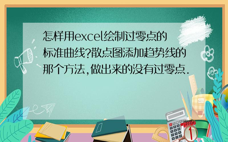 怎样用excel绘制过零点的标准曲线?散点图添加趋势线的那个方法,做出来的没有过零点.