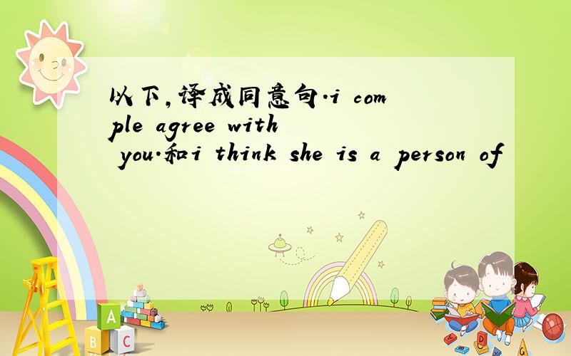 以下,译成同意句.i comple agree with you.和i think she is a person of