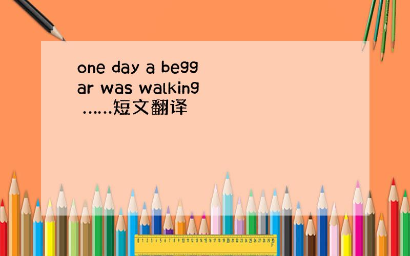 one day a beggar was walking ……短文翻译