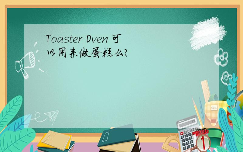 Toaster Oven 可以用来做蛋糕么?