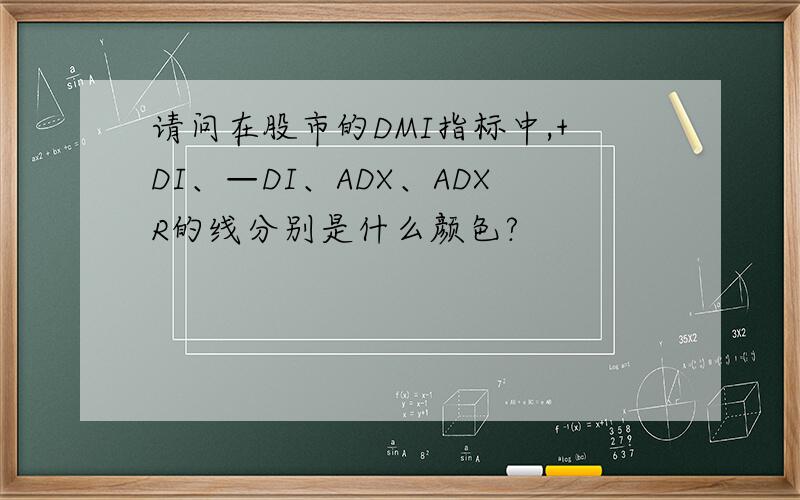 请问在股市的DMI指标中,+DI、—DI、ADX、ADXR的线分别是什么颜色?