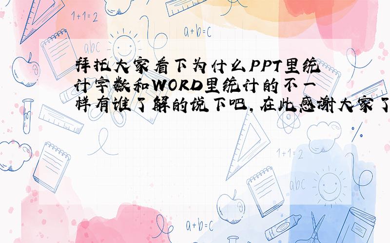 拜托大家看下为什么PPT里统计字数和WORD里统计的不一样有谁了解的说下吧,在此感谢大家了{随机数e