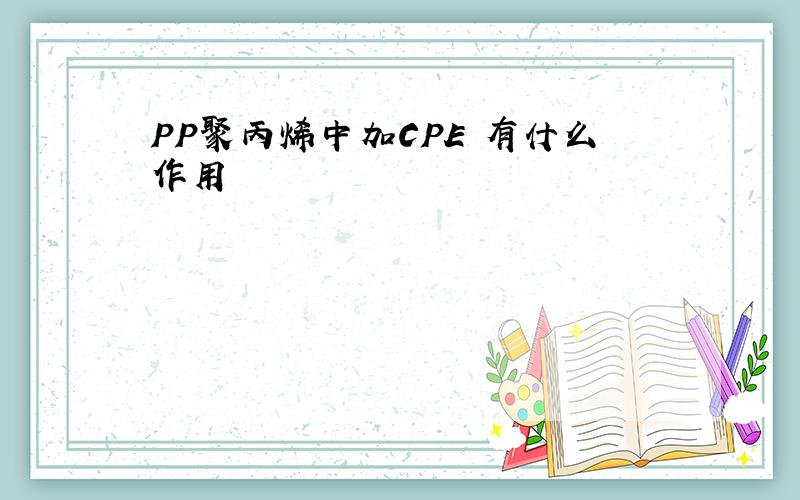 PP聚丙烯中加CPE 有什么作用