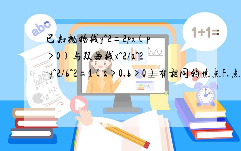 已知抛物线y^2=2px(p>0)与双曲线x^2/a^2-y^2/b^2=1(a>0,b>0)有相同的焦点F,点A是两曲