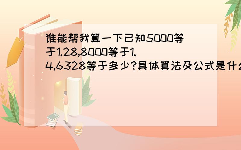 谁能帮我算一下已知5000等于1.28,8000等于1.4,6328等于多少?具体算法及公式是什么