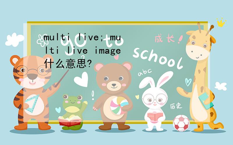 multi live; multi live image什么意思?