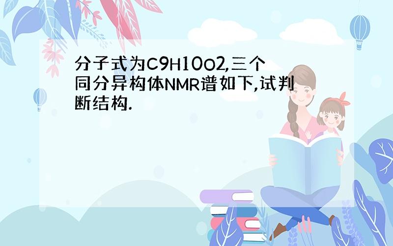 分子式为C9H10O2,三个同分异构体NMR谱如下,试判断结构.