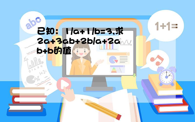 已知：1/a+1/b=3,求2a+3ab+2b/a+2ab+b的值