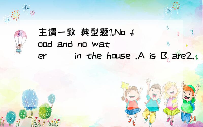 主谓一致 典型题1.No food and no water( ) in the house .A is B are2.