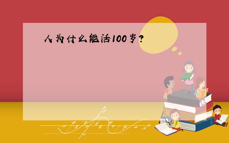 人为什么能活100岁?