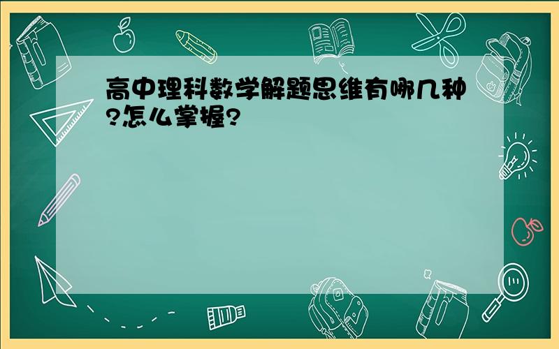 高中理科数学解题思维有哪几种?怎么掌握?