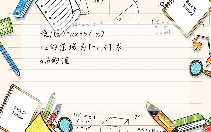 设f(x)=ax+b/ x2+2的值域为[-1,4],求a,b的值