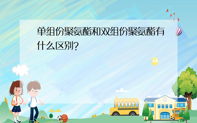 单组份聚氨酯和双组份聚氨酯有什么区别?