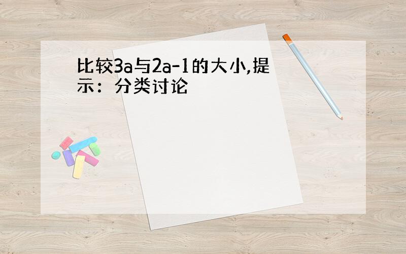 比较3a与2a-1的大小,提示：分类讨论