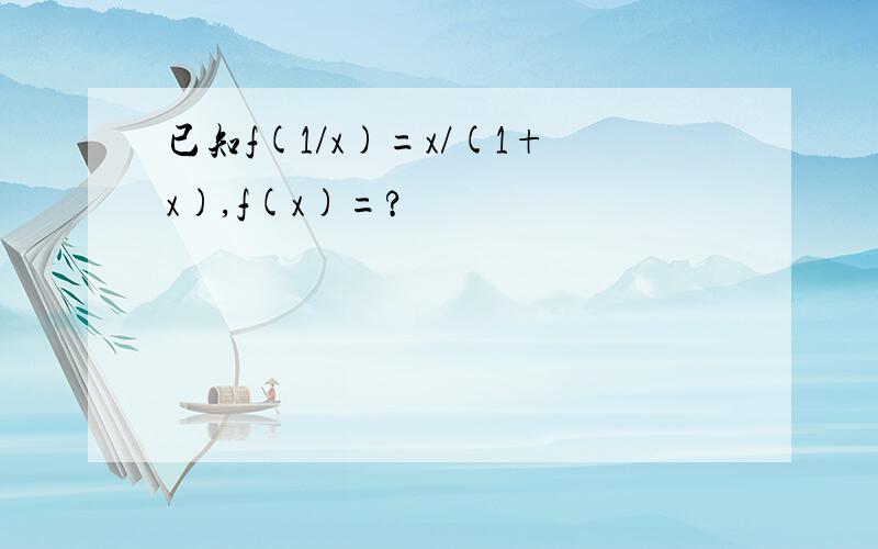 已知f(1/x)=x/(1+x),f(x)=?