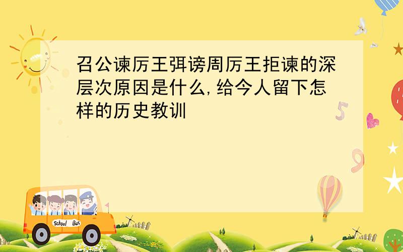 召公谏厉王弭谤周厉王拒谏的深层次原因是什么,给今人留下怎样的历史教训