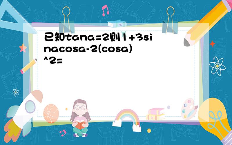 已知tana=2则1+3sinacosa-2(cosa)^2=