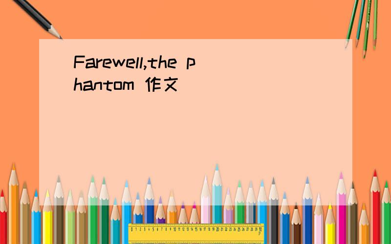 Farewell,the phantom 作文