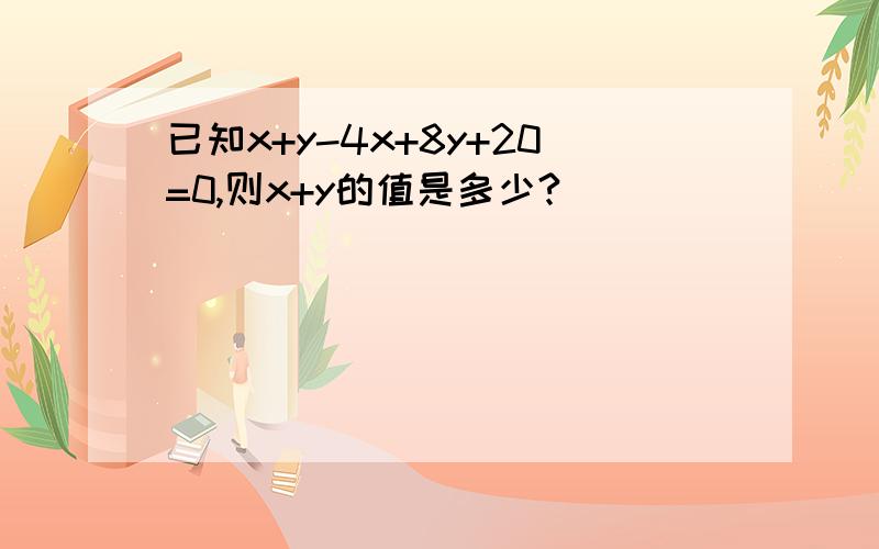 已知x+y-4x+8y+20=0,则x+y的值是多少?