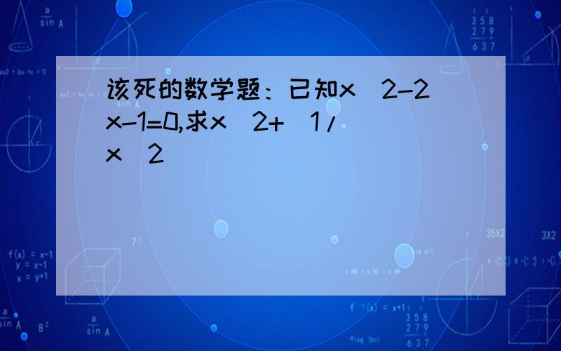 该死的数学题：已知x^2-2x-1=0,求x^2+(1/x^2)