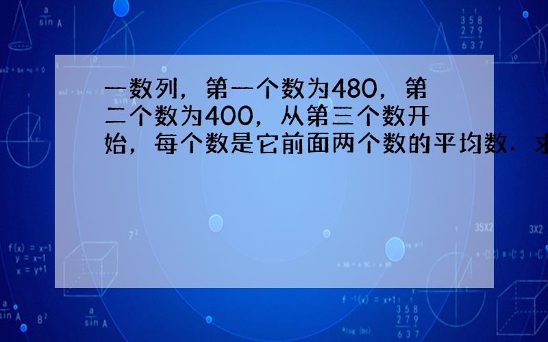 一数列，第一个数为480，第二个数为400，从第三个数开始，每个数是它前面两个数的平均数．求第一千个数的整数部分是多少？