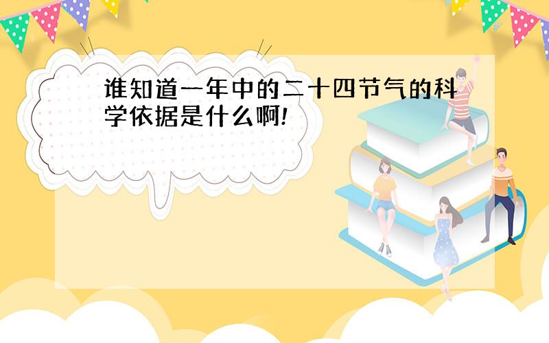 谁知道一年中的二十四节气的科学依据是什么啊!