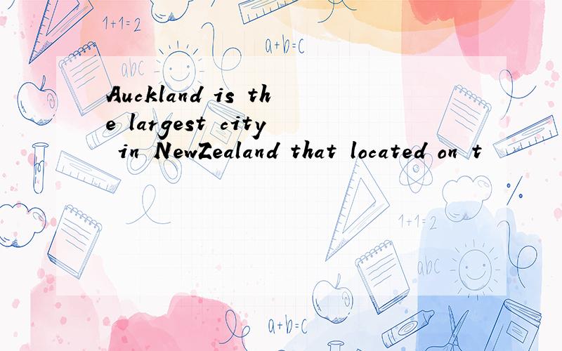 Auckland is the largest city in NewZealand that located on t