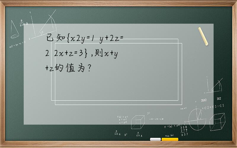 已知{x2y=1 y+2z=2 2x+z=3},则x+y+z的值为?