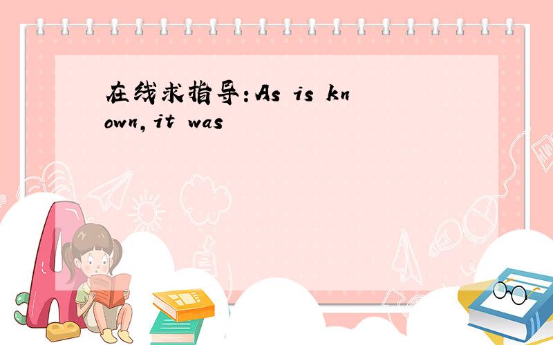 在线求指导：As is known,it was