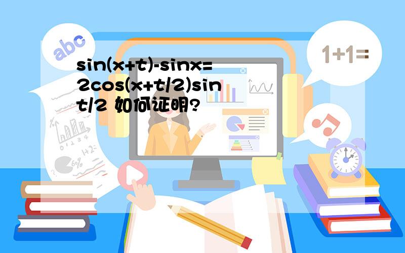 sin(x+t)-sinx=2cos(x+t/2)sint/2 如何证明?