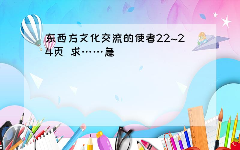 东西方文化交流的使者22~24页 求……急