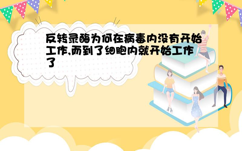 反转录酶为何在病毒内没有开始工作,而到了细胞内就开始工作了