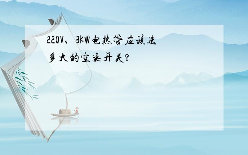 220V、3KW电热管应该选多大的空气开关?