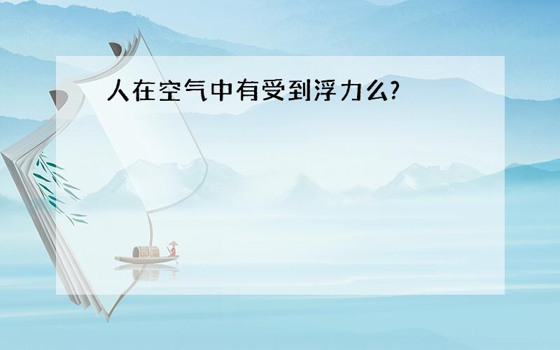 人在空气中有受到浮力么?